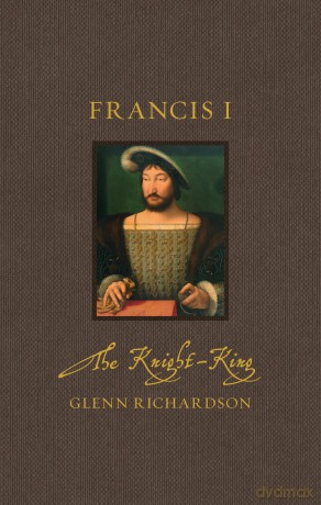 Francis I: The Knight-King (Renaissance Lives) - Glenn Richardson [KSIĄŻKA]