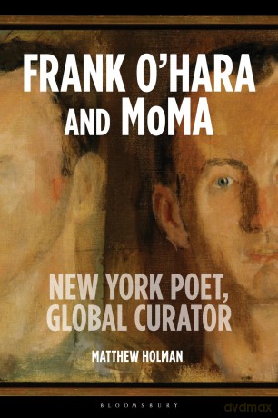 Frank O'Hara and MoMA: New York Poet, Global Curator - Matthew Holman [KSIĄŻKA]