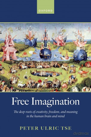 Free Imagination: The deep roots of creativity, freedom and meaning in the human brain and mind - Peter Ulric Tse [KSIĄŻKA]