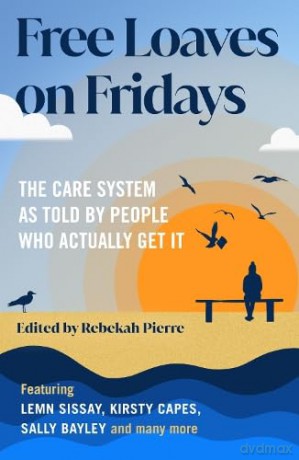 Free Loaves on Fridays: The Care System As Told By People Who Actually Get It - Rebekah Pierre [KSIĄŻKA]