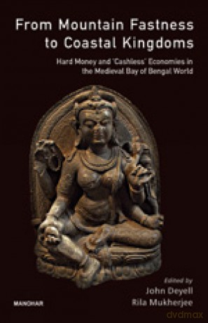 From Mountain Fastness To Coastal Kingdoms: Hard Money And Cashless Economics In The Medieval Bay Of Bengal - John Deyell [KSIĄŻKA]