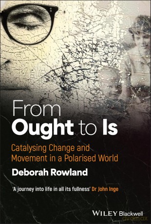 From Ought to Is: Catalysing Change and Movement in a Polarised World - Deborah Rowland [KSIĄŻKA]