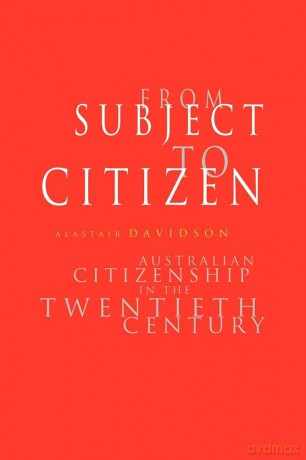 From Subject to Citizen: Australian Citizenship in the Twentieth Century - Alastair Davidson [KSIĄŻKA]