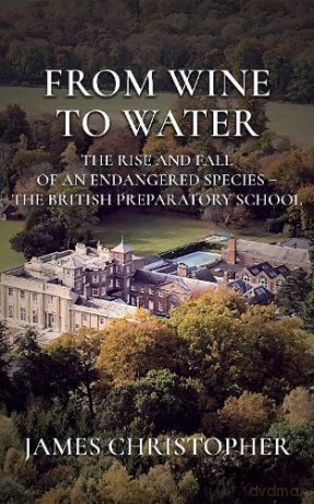 From Wine to Water: The Rise and Fall of an Endangered Species - the British Preparatory School - James Christopher [KSIĄŻKA]