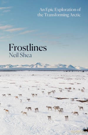 Frostlines: An Epic Exploration of the Transforming Arctic - Neil Shea [KSIĄŻKA]