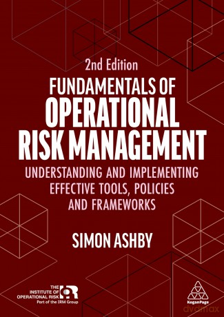 Fundamentals of Operational Risk Management: Understanding and Implementing Effective Tools, Policies and Frameworks - Simon Ashby [KSIĄŻKA]