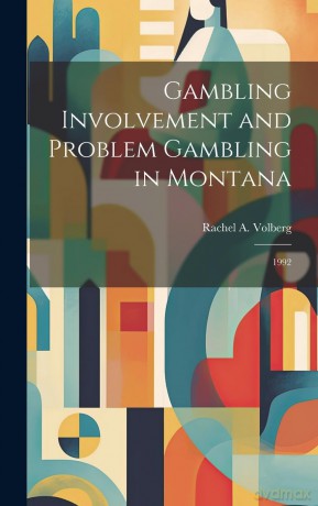 Gambling Involvement and Problem Gambling in Montana: 1992 - Rachel A Volberg [KSIĄŻKA]