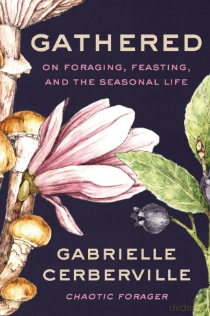 Gathered: On Foraging, Feasting, and the Seasonal Life - Gabrielle Cerberville [KSIĄŻKA]