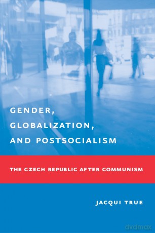 Gender, Globalization, and Postsocialism: The Czech Republic After Communism - Jacqui True [KSIĄŻKA]