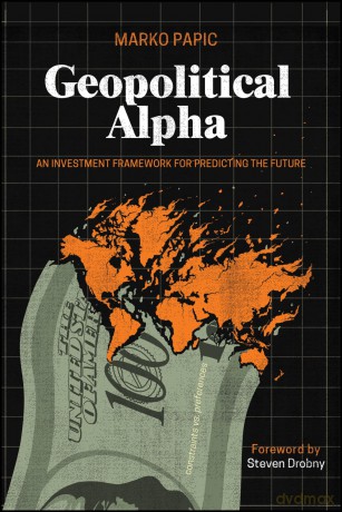 Geopolitical Alpha: An Investment Framework for Predicting the Future - Marko Papic [KSIĄŻKA]