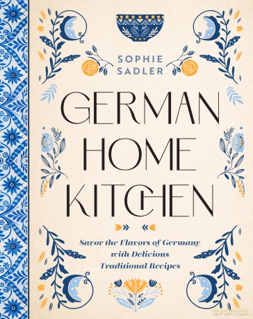 German Home Kitchen: Traditional Recipes That Capture the Flavors of Germany - Sophie Sadler [KSIĄŻKA]