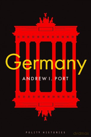 Germany (Polity Histories) - Andrew I. Port [KSIĄŻKA]