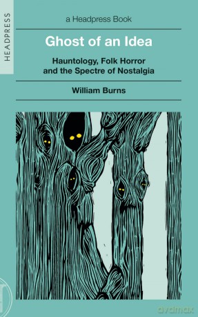 Ghost of an Idea: Hauntology, Folk Horror, and the Spectre of Nostalgia - William Burns [KSIĄŻKA]