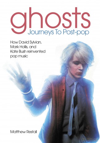 Ghosts: Journeys To Post-pop: How David Sylvian, Mark Hollis and Kate Bush reinvented pop music - Matthew Restall [KSIĄŻKA]