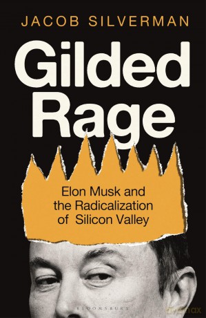 Gilded Rage: Elon Musk and the Radicalization of Silicon Valley - Jacob Silverman [KSIĄŻKA]