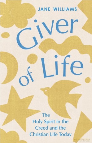 Giver of Life: The Holy Spirit in the Creed and in the Christian Life Today - Dr Jane Williams [KSIĄŻKA]