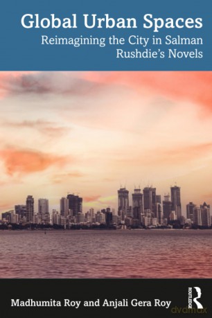 Global Urban Spaces: Reimagining the City in Salman Rushdie's Novels - Madhumita Roy [KSIĄŻKA]