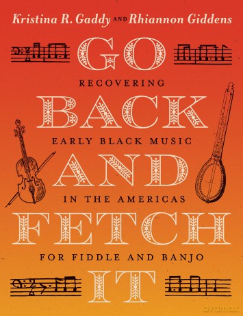 Go Back and Fetch It: Recovering Early Black Music in the Americas for Fiddle and Banjo - Kristina R. Gaddy [KSIĄŻKA]