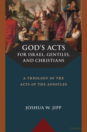 God's Acts for Israel, Gentiles, and Christians: A Theology of the Acts of the Apostles - Joshua W Jipp [KSIĄŻKA]