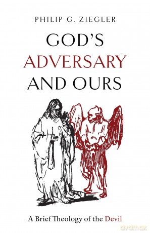 God's Adversary and Ours: A Brief Theology of the Devil - Philip G. Ziegler [KSIĄŻKA]