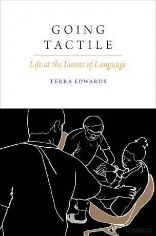 Going Tactile: Life at the Limits of Language (Oxford Studies in the Anthropology of Language) - Terra Edwards [KSIĄŻKA]