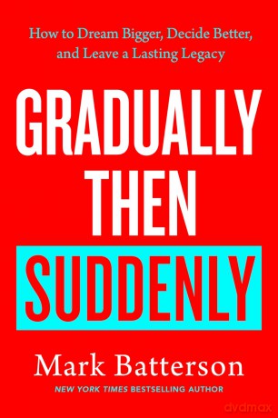 Gradually Then Suddenly: How to Dream Bigger, Decide Better, and Leave a Lasting Legacy - Mark Batterson [KSIĄŻKA]