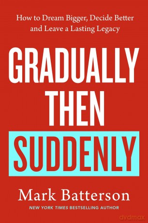 Gradually, then Suddenly: The Lost Art of Little Decisions, Big Dreams and a Long Legacy - Mark Batterson [KSIĄŻKA]