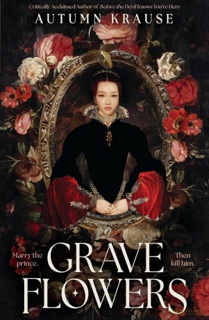 Grave Flowers: Gothic, atmospheric, twisty royalcore fantasy set in a world full of deadly games, rivalry and family secrets - Autumn Krause [KSIĄŻKA]