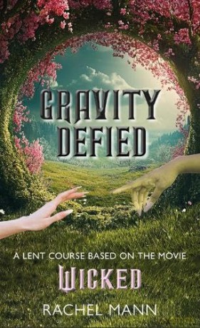Gravity Defied: A Lent Course based on Wicked, the movie - Rachel Mann [KSIĄŻKA]