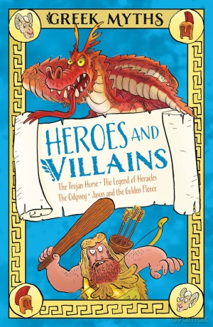 Greek Myths: Heroes and Villains: The Trojan Horse, The Legend of Heracles, The Odyssey, Jason and the Golden Fleece - Claudia Martin [KSIĄŻKA]