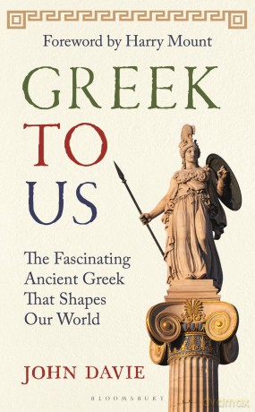 Greek To Us: The Fascinating Ancient Greek That Shapes Our World - John Davie [KSIĄŻKA]