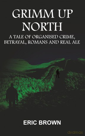 Grimm Up North: A TALE OF ORGANISED CRIME, BETRAYAL, ROMANS AND REAL ALE (The Pilgrimm Series) - Eric Brown [KSIĄŻKA]