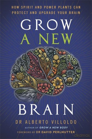 Grow a New Brain: How Spirit and Power Plants Can Protect and Upgrade Your Brain - Alberto Villoldo [KSIĄŻKA]
