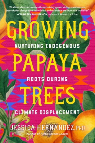 Growing Papaya Trees: Nurturing Indigenous Solutions for Climate Displacement - Jessica Hernandez [KSIĄŻKA]