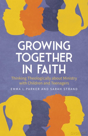 Growing Together in Faith: Thinking Theologically about Ministry with Children and Teenagers - Emma L. Parker [KSIĄŻKA]