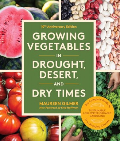 Growing Vegetables in Drought, Desert, and Dry Times, 10th Anniversary Edition: The Complete Guide to Sustainable Low-Water Organic Gardening in a Changing Climate - Maureen Gilmer [KSIĄŻKA]