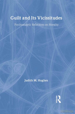 Guilt and Its Vicissitudes: Psychoanalytic Reflections on Morality - Judith M. Hughes [KSIĄŻKA]