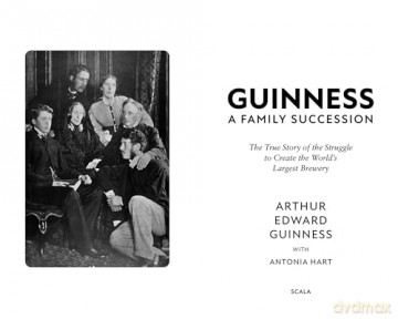 Guinness: A Family Succession: The True Story of the Struggle to Create the World's Largest Brewery - Arthur Edward Guinness [KSIĄŻKA]