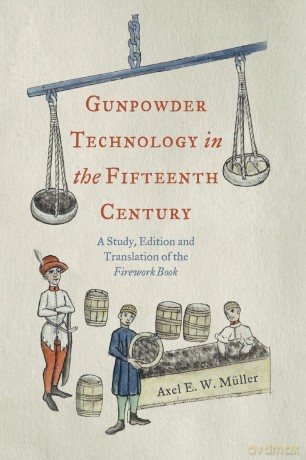 Gunpowder Technology in the Fifteenth Century: A Study, Edition and Translation of the Firework Book: 3 (Royal Armouries Research Series) - Axel Müller [KSIĄŻKA]
