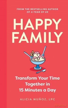 Happy Family: Transform Your Time Together in 15 Minutes a Day - Alicia Munoz [KSIĄŻKA]