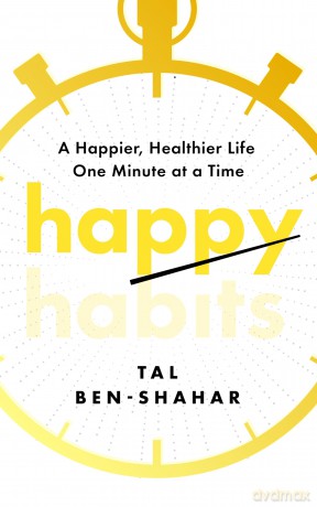 Happy Habits: A Happier, Healthier Life One Minute at a Time - Tal Ben-Shahar [KSIĄŻKA]