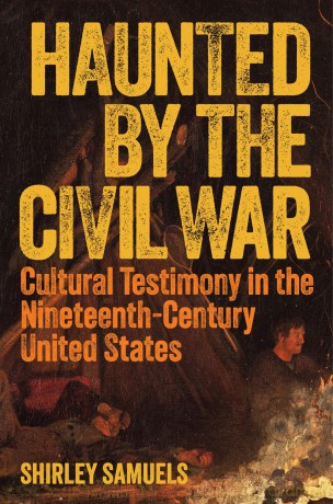 Haunted by the Civil War: Cultural Testimony in the Nineteenth-Century United States - Shirley Samuels [KSIĄŻKA]