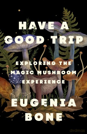 Have a Good Trip: Exploring the Magic Mushroom Experience - Eugenia Bone [KSIĄŻKA]