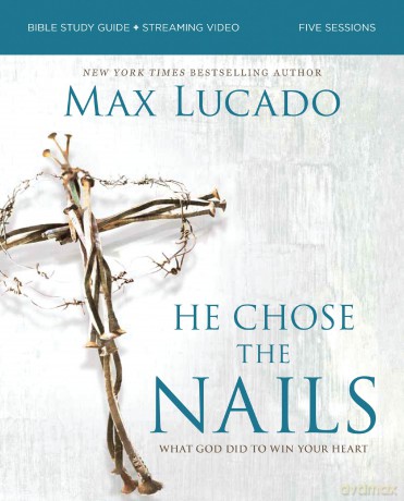 He Chose the Nails Bible Study Guide + Streaming Video, Updated Edition: What God Did to Win Your Heart - Max Lucado [KSIĄŻKA]