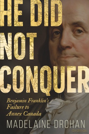 He Did Not Conquer: Benjamin Franklin's Failure to Annex Canada - Madelaine Drohan [KSIĄŻKA]