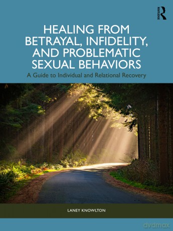 Healing from Betrayal, Infidelity, and Problematic Sexual Behaviors: A Guide to Individual and Relational Recovery - Laney Knowlton [KSIĄŻKA]