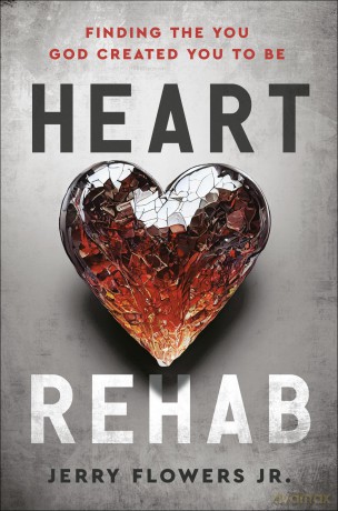 Heart Rehab: Finding the You God Created You to Be - Jerry Flowers Jr. [KSIĄŻKA]