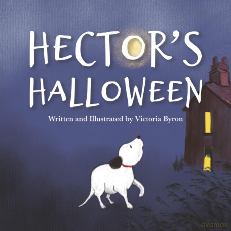 Hector's Halloween: A Heartwarming Halloween Tale of Courage for 5 to 7 Year Olds: A Brave Little Dog's Spooky Adventure to Find His Family - Victoria Byron [KSIĄŻKA]