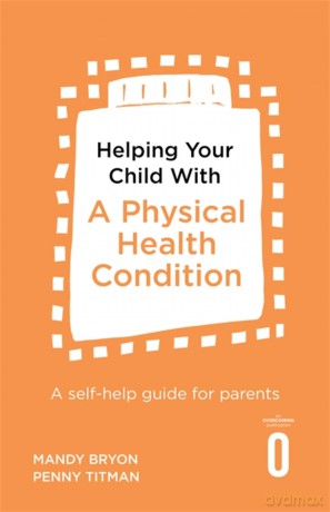 Helping Your Child with a Physical Health Condition: A self-help guide for parents - Mandy Bryon [KSIĄŻKA]