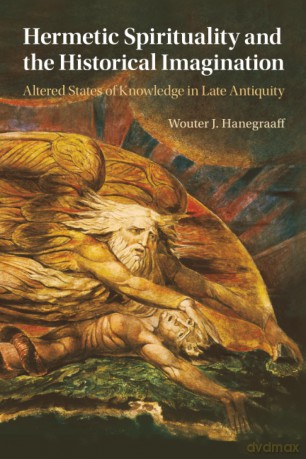 Hermetic Spirituality and the Historical Imagination: Altered States of Knowledge in Late Antiquity - Wouter J. Hanegraaff [KSIĄŻKA]